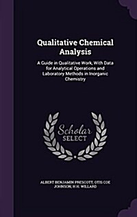 Qualitative Chemical Analysis: A Guide in Qualitative Work, with Data for Analytical Operations and Laboratory Methods in Inorganic Chemistry (Hardcover)