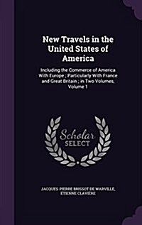 New Travels in the United States of America: Including the Commerce of America with Europe; Particularly with France and Great Britain; In Two Volumes (Hardcover)