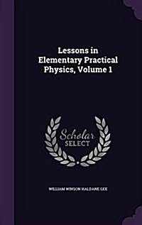 Lessons in Elementary Practical Physics, Volume 1 (Hardcover)