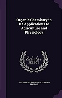 Organic Chemistry in Its Applications to Agriculture and Physiology (Hardcover)