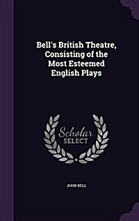 Bells British Theatre, Consisting of the Most Esteemed English Plays (Hardcover)