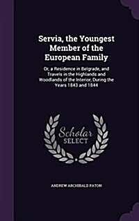 Servia, the Youngest Member of the European Family: Or, a Residence in Belgrade, and Travels in the Highlands and Woodlands of the Interior, During th (Hardcover)