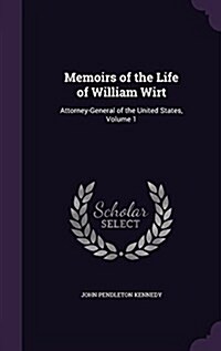 Memoirs of the Life of William Wirt: Attorney-General of the United States, Volume 1 (Hardcover)