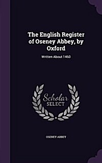 The English Register of Oseney Abbey, by Oxford: Written about 1460 (Hardcover)