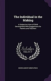 The Individual in the Making: A Subjective View of Child Development with Suggestions for Parents and Teachers (Hardcover)