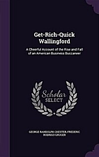 Get-Rich-Quick Wallingford: A Cheerful Account of the Rise and Fall of an American Business Buccaneer (Hardcover)