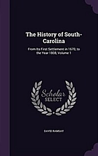 The History of South-Carolina: From Its First Settlement in 1670, to the Year 1808, Volume 1 (Hardcover)