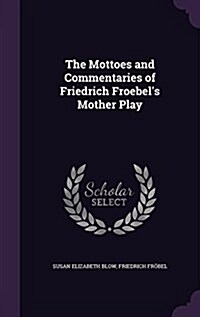 The Mottoes and Commentaries of Friedrich Froebels Mother Play (Hardcover)