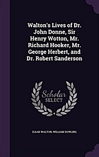 Waltons Lives of Dr. John Donne, Sir Henry Wotton, Mr. Richard Hooker, Mr. George Herbert, and Dr. Robert Sanderson (Hardcover)