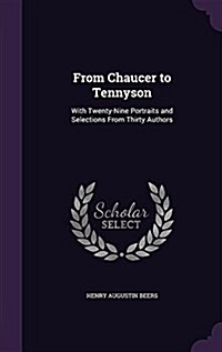 From Chaucer to Tennyson: With Twenty-Nine Portraits and Selections from Thirty Authors (Hardcover)