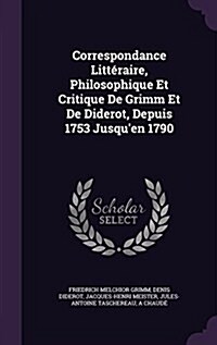 Correspondance Litt?aire, Philosophique Et Critique de Grimm Et de Diderot, Depuis 1753 Jusquen 1790 (Hardcover)