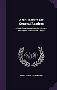 Architecture for General Readers: A Short Treatise on the Principles and Motives of Architectural Design (Hardcover)