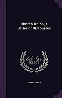 Church Union, a Series of Discourses (Hardcover)