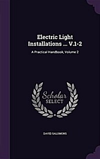 Electric Light Installations ... V.1-2: A Practical Handbook, Volume 2 (Hardcover)