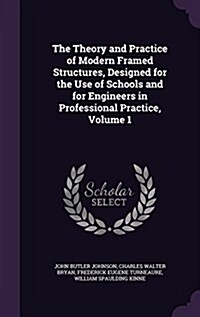 The Theory and Practice of Modern Framed Structures, Designed for the Use of Schools and for Engineers in Professional Practice, Volume 1 (Hardcover)