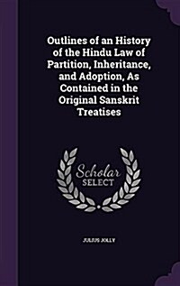 Outlines of an History of the Hindu Law of Partition, Inheritance, and Adoption, as Contained in the Original Sanskrit Treatises (Hardcover)