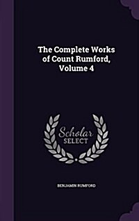 The Complete Works of Count Rumford, Volume 4 (Hardcover)