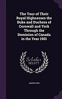 The Tour of Their Royal Highnesses the Duke and Duchess of Cornwall and York Through the Dominion of Canada in the Year 1901 (Hardcover)