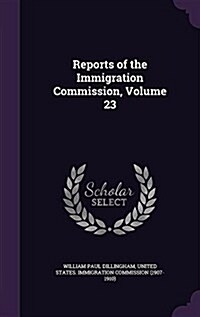 Reports of the Immigration Commission, Volume 23 (Hardcover)