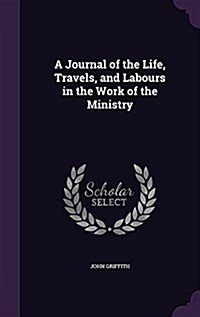 A Journal of the Life, Travels, and Labours in the Work of the Ministry (Hardcover)