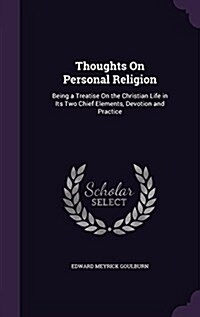 Thoughts on Personal Religion: Being a Treatise on the Christian Life in Its Two Chief Elements, Devotion and Practice (Hardcover)