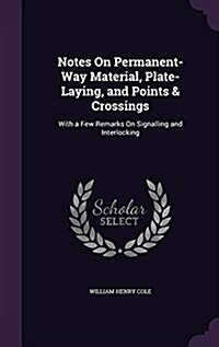 Notes on Permanent-Way Material, Plate-Laying, and Points & Crossings: With a Few Remarks on Signalling and Interlocking (Hardcover)