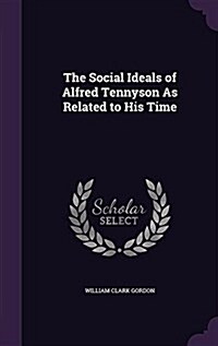 The Social Ideals of Alfred Tennyson as Related to His Time (Hardcover)