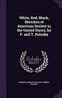 White, Red, Black, Sketches of American Society in the United States, by F. and T. Pulszky (Hardcover)