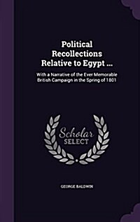 Political Recollections Relative to Egypt ...: With a Narrative of the Ever Memorable British Campaign in the Spring of 1801 (Hardcover)