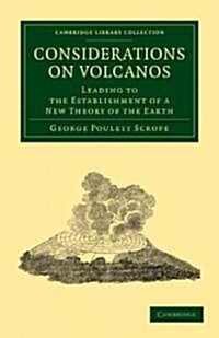 Considerations on Volcanos : The Probable Causes of their Phenomena, the Laws Which Determine their March, the Disposition of their Products, and thei (Paperback)