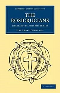 The Rosicrucians : Their Rites and Mysteries (Paperback)