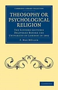 Theosophy or Psychological Religion : The Gifford Lectures Delivered before the University of London in 1892 (Paperback)