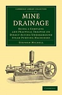 Mine Drainage : Being a Complete and Practical Treatise on Direct-Acting Underground Steam Pumping Machinery (Paperback)
