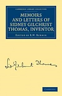 Memoirs and Letters of Sidney Gilchrist Thomas, Inventor (Paperback)