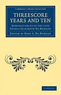 Threescore Years and Ten : Reminiscences of the Late Sophia Elizabeth De Morgan (Paperback)