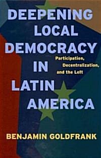 Deepening Local Democracy in Latin America: Participation, Decentralization, and the Left (Hardcover)