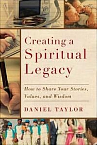Creating a Spiritual Legacy: How to Share Your Stories, Values, and Wisdom (Paperback)