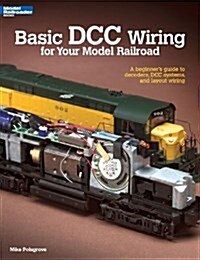Basic DCC Wiring for Your Model Railroad: A Beginners Guide to Decoders, DCC Systems, and Layout Wiring (Paperback)