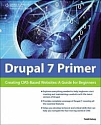 Drupal 7 Primer: Creating CMS-Based Websites: A Guide for Beginners (Paperback)