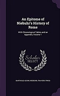 An Epitome of Niebuhrs History of Rome: With Chronological Tables and an Appendix, Volume 1 (Hardcover)