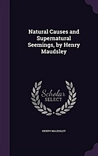 Natural Causes and Supernatural Seemings, by Henry Maudsley (Hardcover)