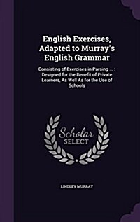 English Exercises, Adapted to Murrays English Grammar: Consisting of Exercises in Parsing ...: Designed for the Benefit of Private Learners, as Well (Hardcover)
