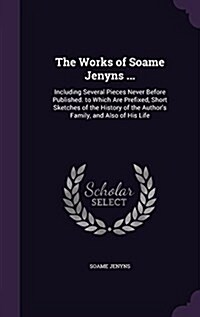 The Works of Soame Jenyns ...: Including Several Pieces Never Before Published. to Which Are Prefixed, Short Sketches of the History of the Authors (Hardcover)