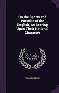 On the Sports and Pursuits of the English, as Bearing Upon Their National Character (Hardcover)