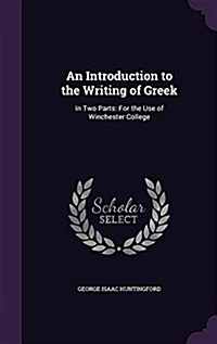 An Introduction to the Writing of Greek: In Two Parts: For the Use of Winchester College (Hardcover)