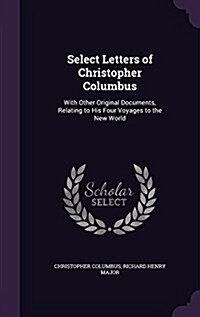 Select Letters of Christopher Columbus: With Other Original Documents, Relating to His Four Voyages to the New World (Hardcover)