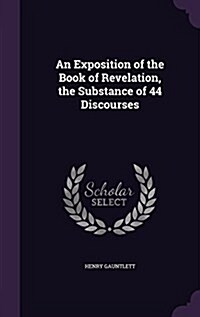 An Exposition of the Book of Revelation, the Substance of 44 Discourses (Hardcover)