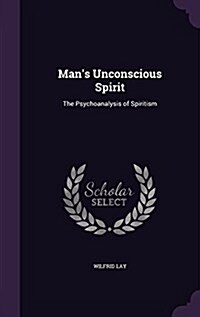 Mans Unconscious Spirit: The Psychoanalysis of Spiritism (Hardcover)