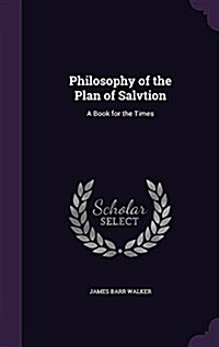 Philosophy of the Plan of Salvtion: A Book for the Times (Hardcover)