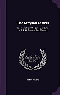 The Greyson Letters: Selections from the Correspondence of R. E. H. Greyson, Esq. [Pseud.] (Hardcover)